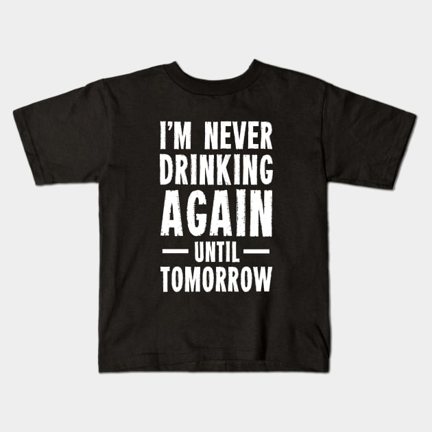 I'm Never Drinking Again Until Tomorrow Kids T-Shirt by dumbshirts
